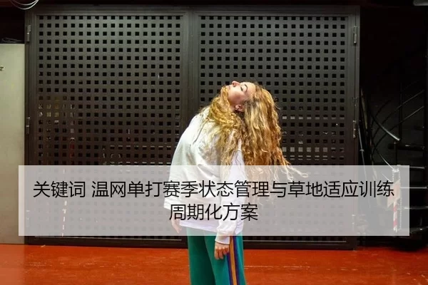 关键词 温网单打赛季状态管理与草地适应训练周期化方案