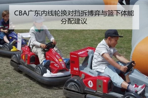 CBA广东内线轮换对挡拆博弈与篮下体能分配建议