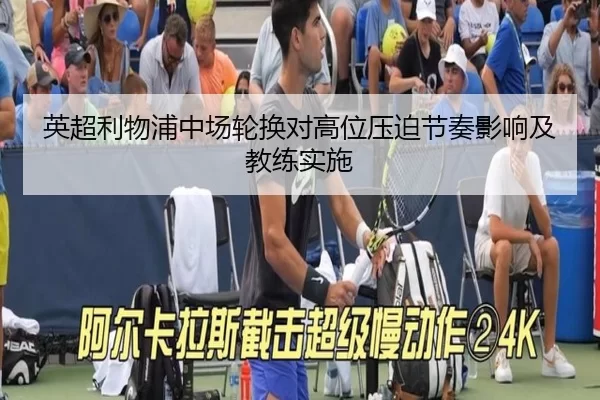 英超利物浦中场轮换对高位压迫节奏影响及教练实施